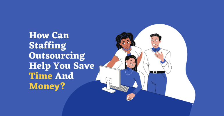 How Can Staffing Outsourcing Help You Save Time And Money