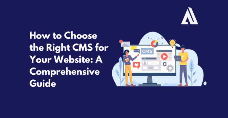 How to Choose the Right CMS for Your Website: A Comprehensive Guide